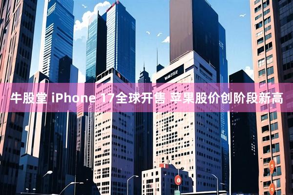牛股堂 iPhone 17全球开售 苹果股价创阶段新高